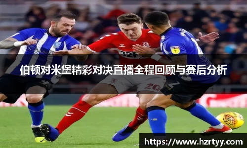 伯顿对米堡精彩对决直播全程回顾与赛后分析